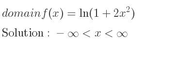The domain of f(x)=ln(1+2x^2) is -infinity <x<infinity